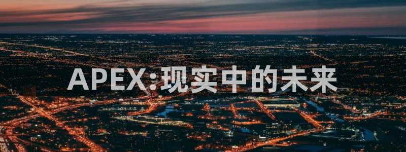 极悦娱乐主管：APEX:现实中的未来