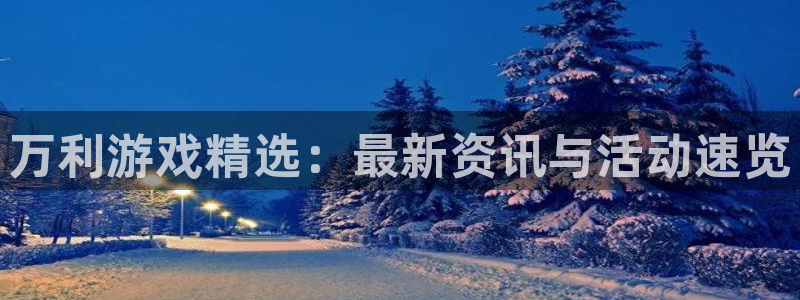 极悦娱乐平台官网登录：万利游戏精选：最新资讯与活动速览