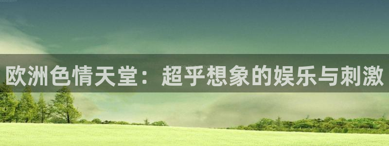 五星体育频道在线直播观看：欧洲色情天堂：超乎想象的娱乐与刺激